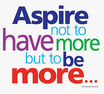Aspire not to have more but to be more...